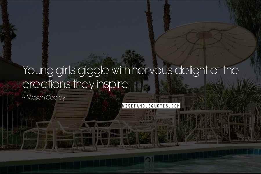 Mason Cooley Quotes: Young girls giggle with nervous delight at the erections they inspire.