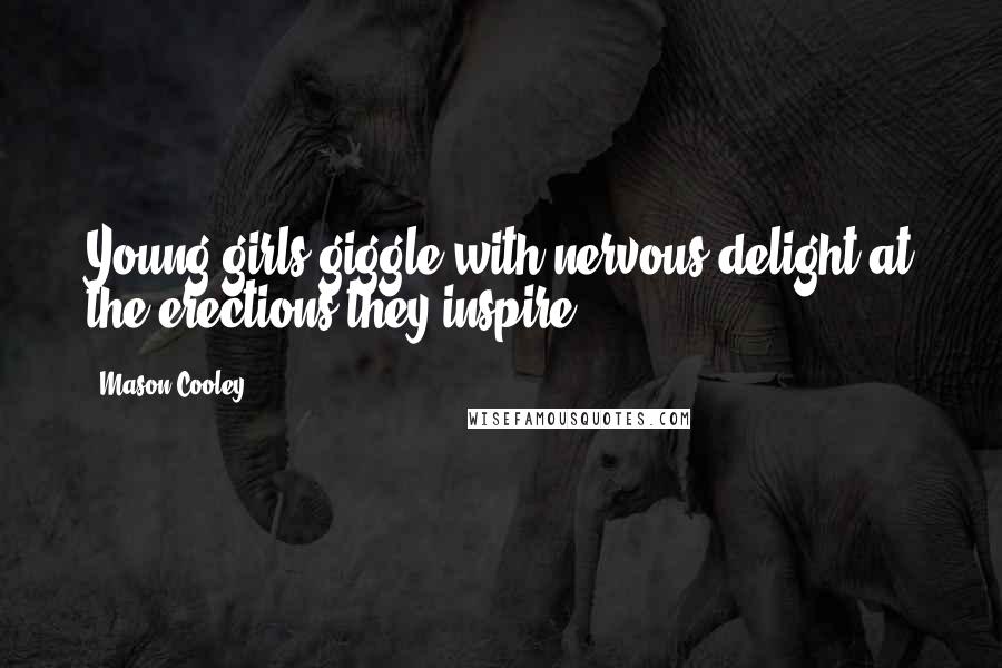 Mason Cooley Quotes: Young girls giggle with nervous delight at the erections they inspire.