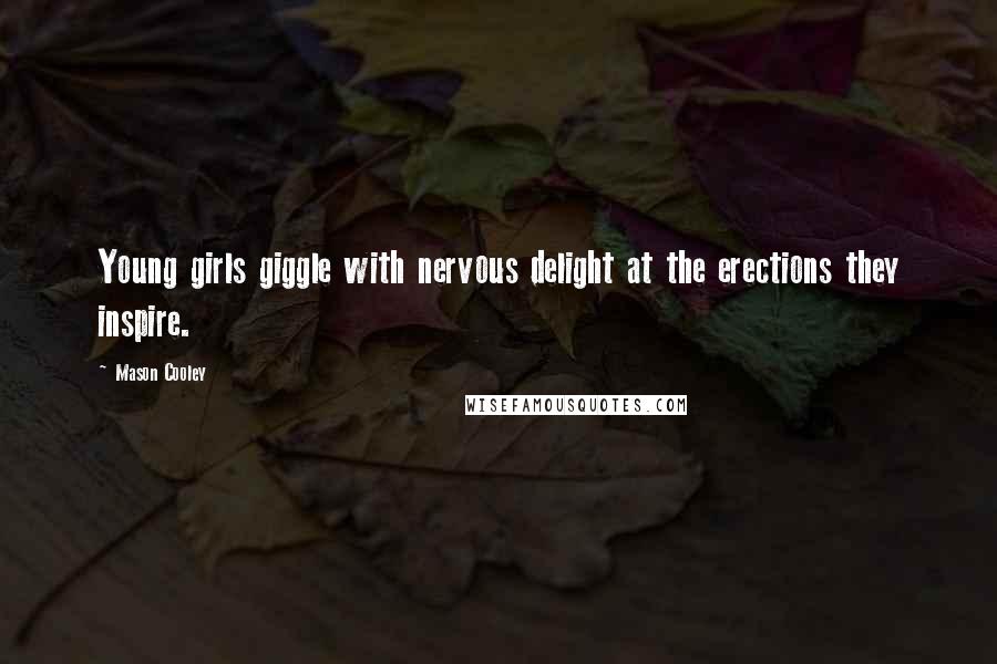 Mason Cooley Quotes: Young girls giggle with nervous delight at the erections they inspire.