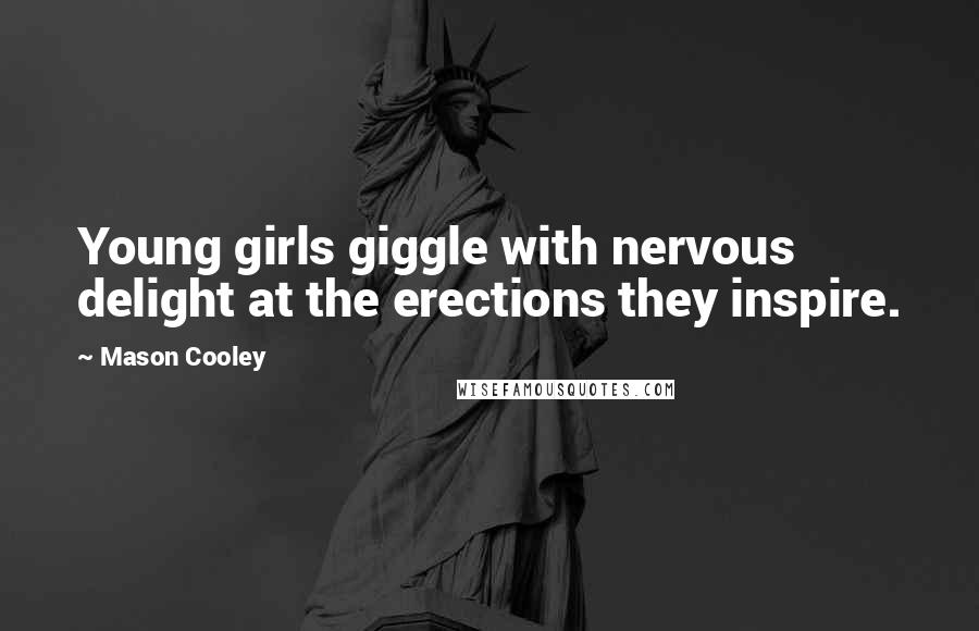 Mason Cooley Quotes: Young girls giggle with nervous delight at the erections they inspire.