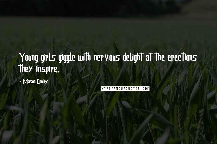 Mason Cooley Quotes: Young girls giggle with nervous delight at the erections they inspire.