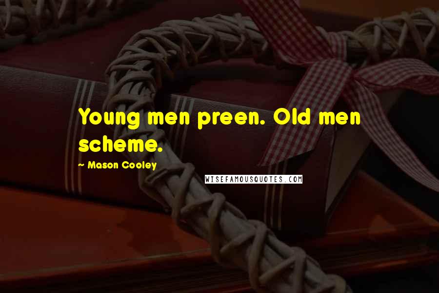Mason Cooley Quotes: Young men preen. Old men scheme.