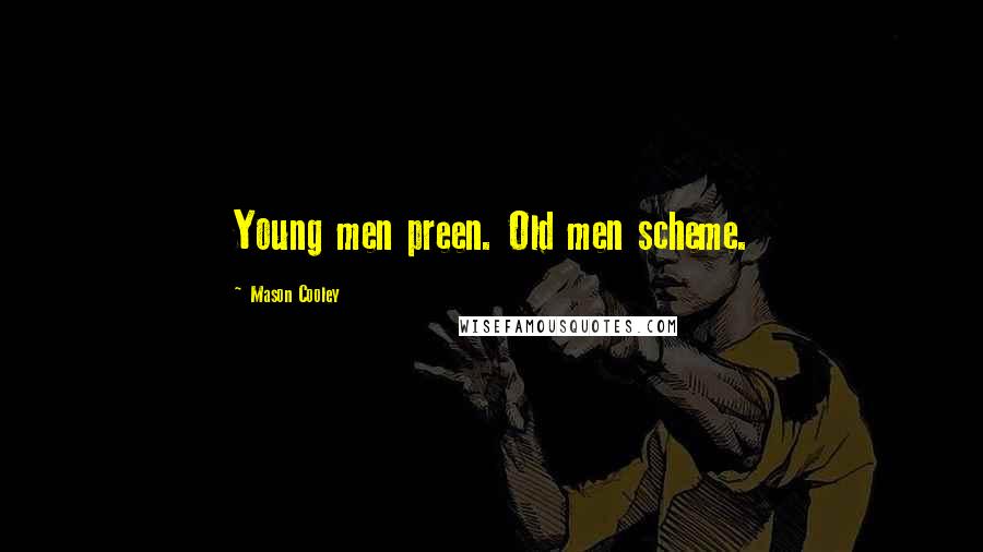 Mason Cooley Quotes: Young men preen. Old men scheme.
