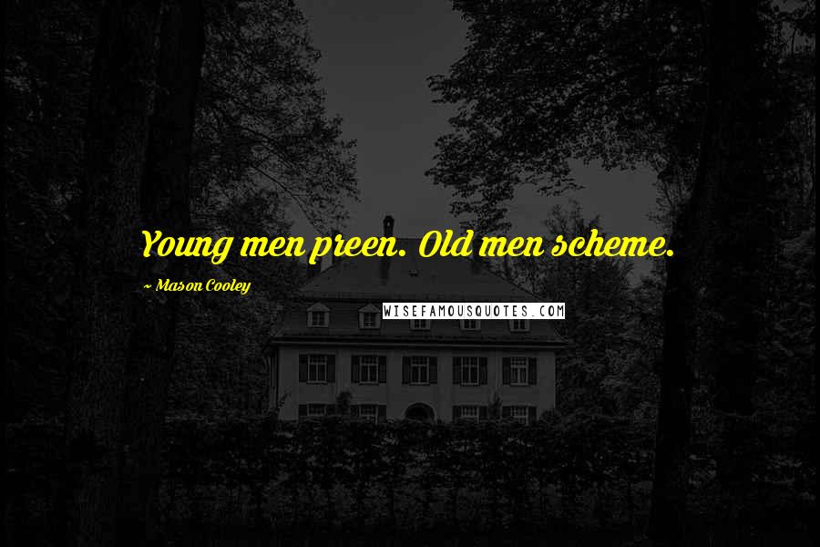 Mason Cooley Quotes: Young men preen. Old men scheme.
