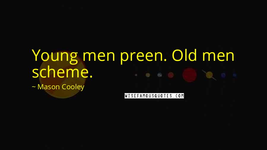 Mason Cooley Quotes: Young men preen. Old men scheme.