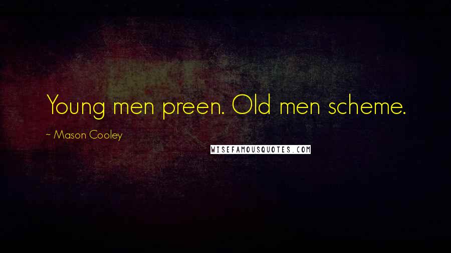 Mason Cooley Quotes: Young men preen. Old men scheme.