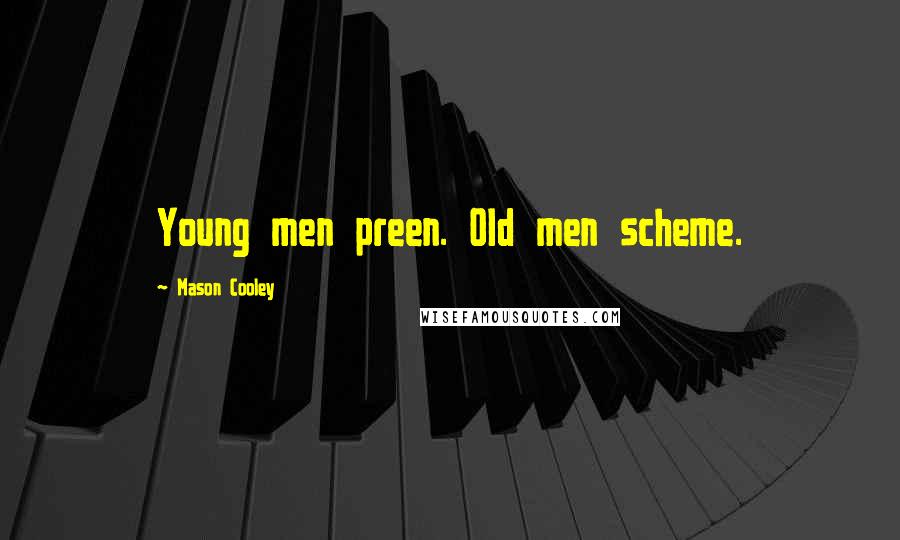 Mason Cooley Quotes: Young men preen. Old men scheme.
