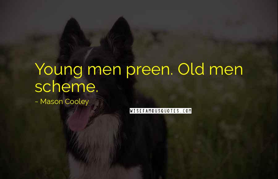 Mason Cooley Quotes: Young men preen. Old men scheme.