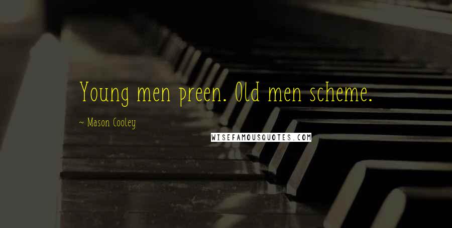 Mason Cooley Quotes: Young men preen. Old men scheme.