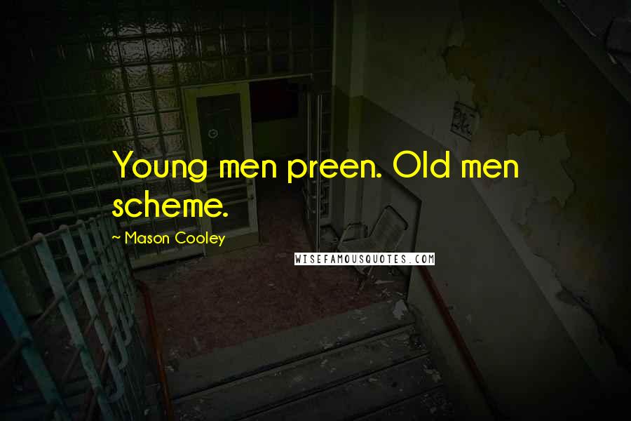 Mason Cooley Quotes: Young men preen. Old men scheme.