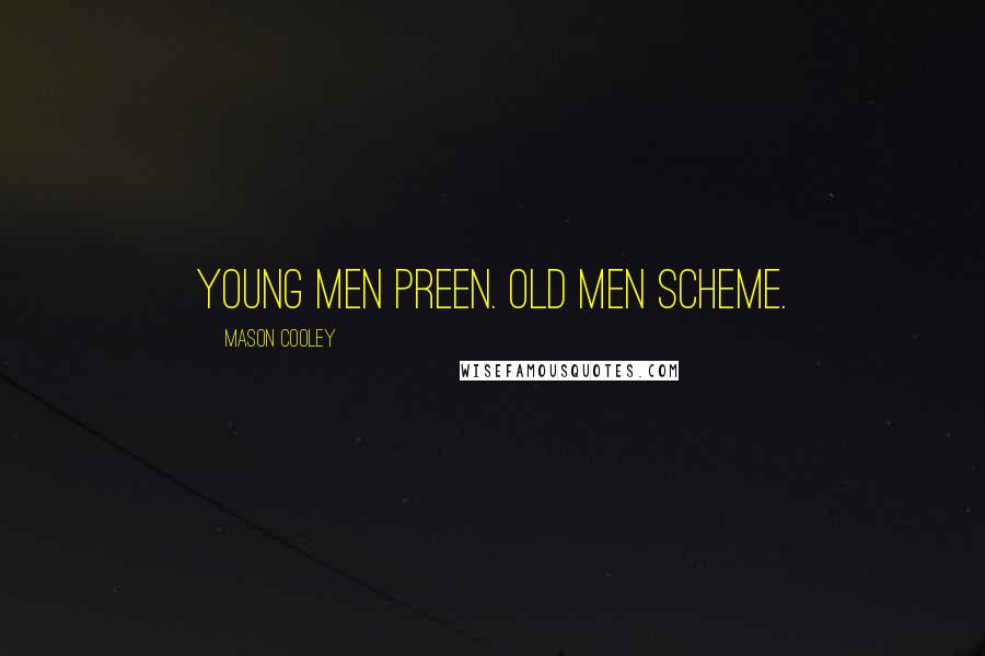 Mason Cooley Quotes: Young men preen. Old men scheme.