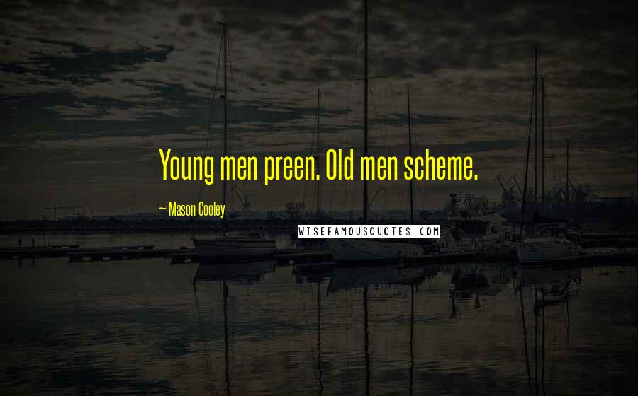 Mason Cooley Quotes: Young men preen. Old men scheme.