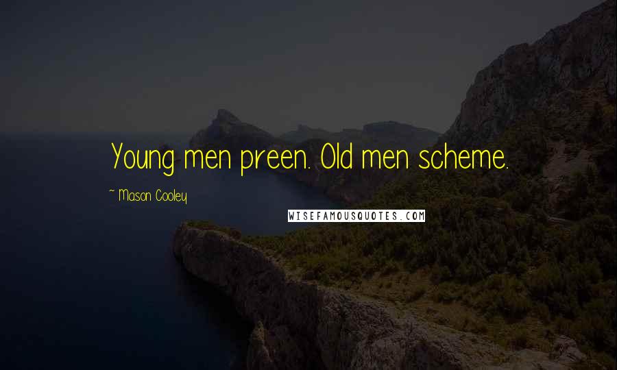 Mason Cooley Quotes: Young men preen. Old men scheme.