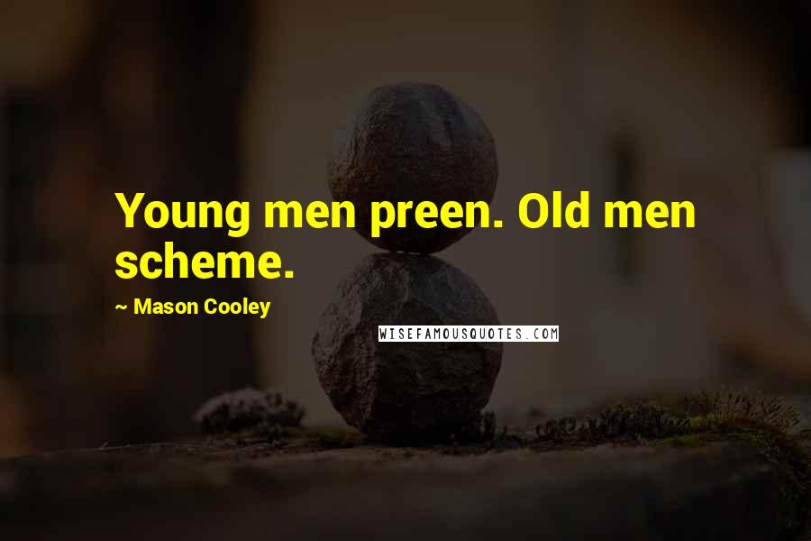 Mason Cooley Quotes: Young men preen. Old men scheme.