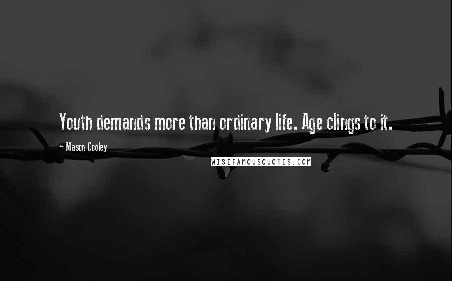 Mason Cooley Quotes: Youth demands more than ordinary life. Age clings to it.