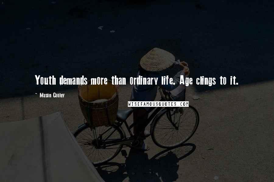 Mason Cooley Quotes: Youth demands more than ordinary life. Age clings to it.