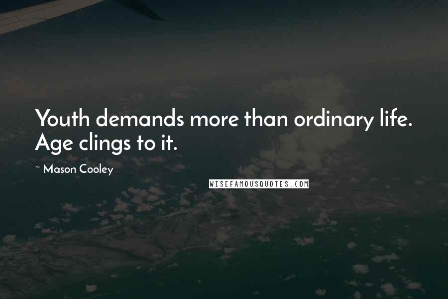 Mason Cooley Quotes: Youth demands more than ordinary life. Age clings to it.