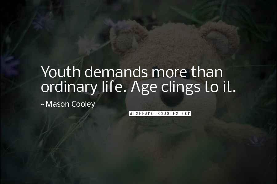 Mason Cooley Quotes: Youth demands more than ordinary life. Age clings to it.