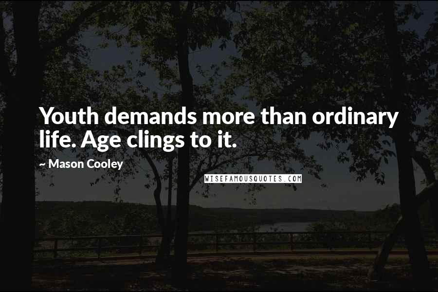 Mason Cooley Quotes: Youth demands more than ordinary life. Age clings to it.