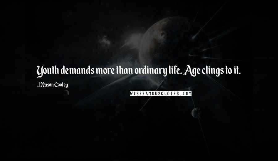 Mason Cooley Quotes: Youth demands more than ordinary life. Age clings to it.