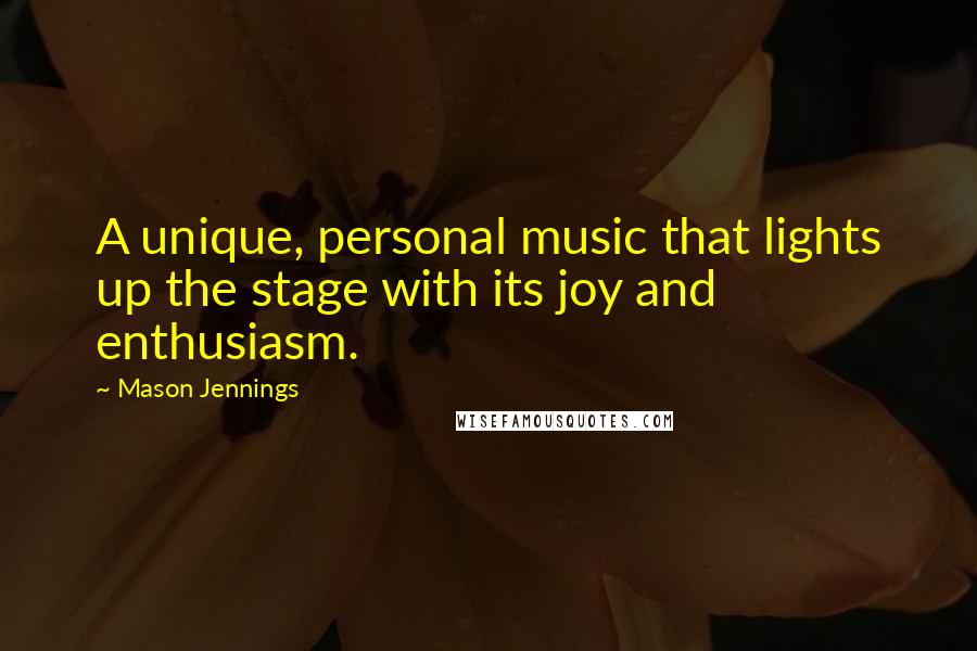 Mason Jennings Quotes: A unique, personal music that lights up the stage with its joy and enthusiasm.