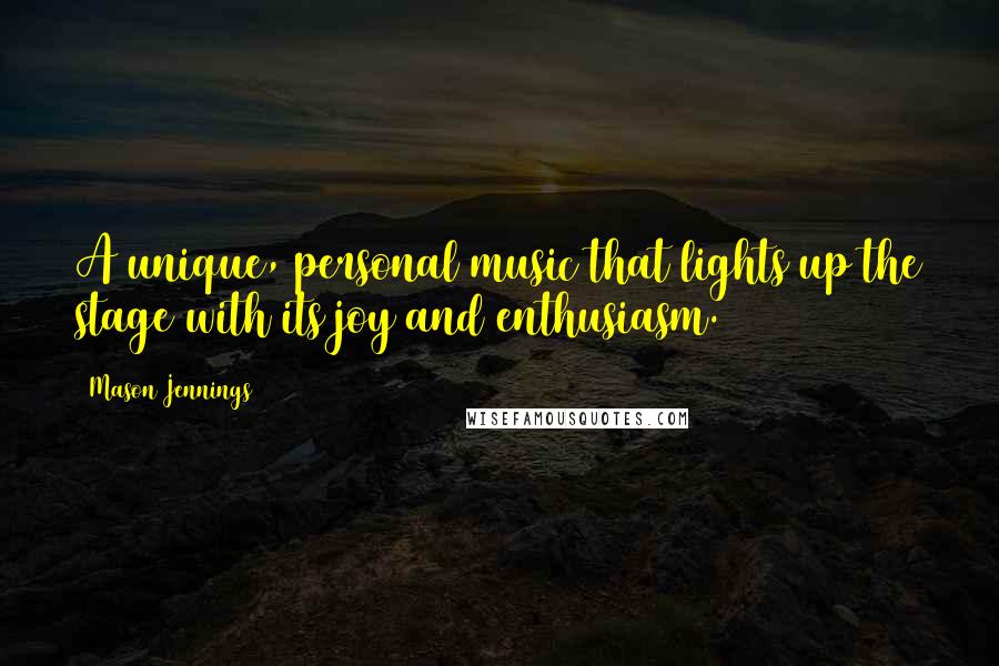 Mason Jennings Quotes: A unique, personal music that lights up the stage with its joy and enthusiasm.