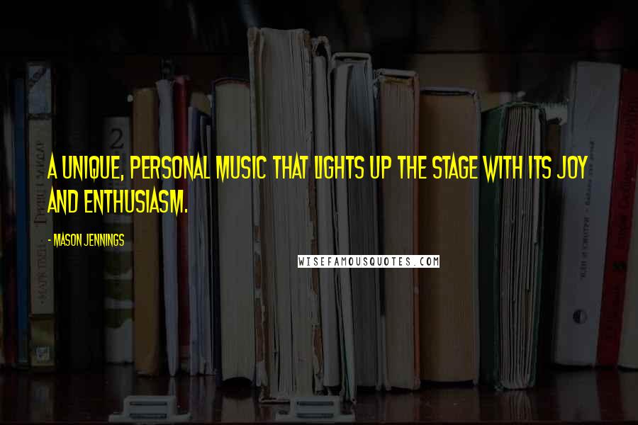 Mason Jennings Quotes: A unique, personal music that lights up the stage with its joy and enthusiasm.