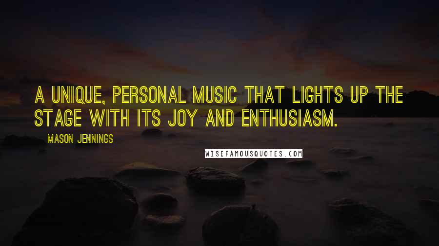 Mason Jennings Quotes: A unique, personal music that lights up the stage with its joy and enthusiasm.