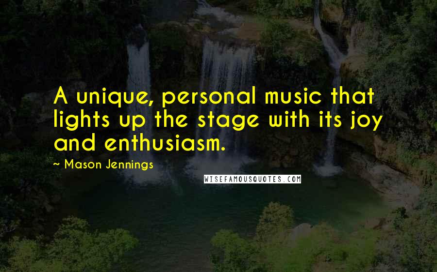 Mason Jennings Quotes: A unique, personal music that lights up the stage with its joy and enthusiasm.