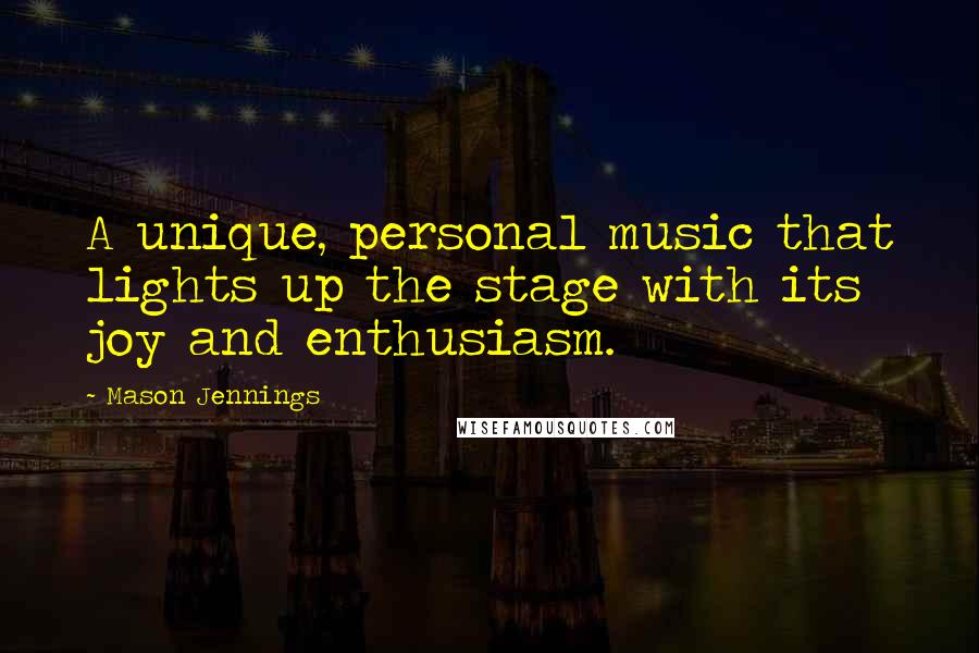 Mason Jennings Quotes: A unique, personal music that lights up the stage with its joy and enthusiasm.