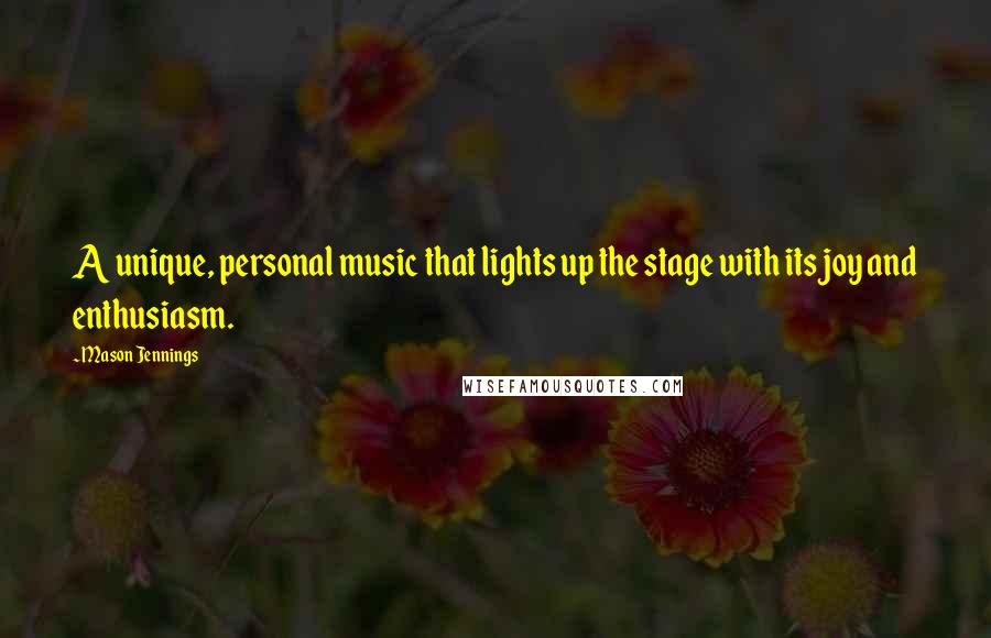 Mason Jennings Quotes: A unique, personal music that lights up the stage with its joy and enthusiasm.