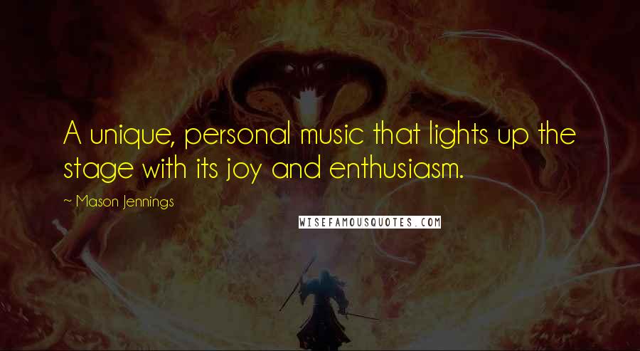 Mason Jennings Quotes: A unique, personal music that lights up the stage with its joy and enthusiasm.