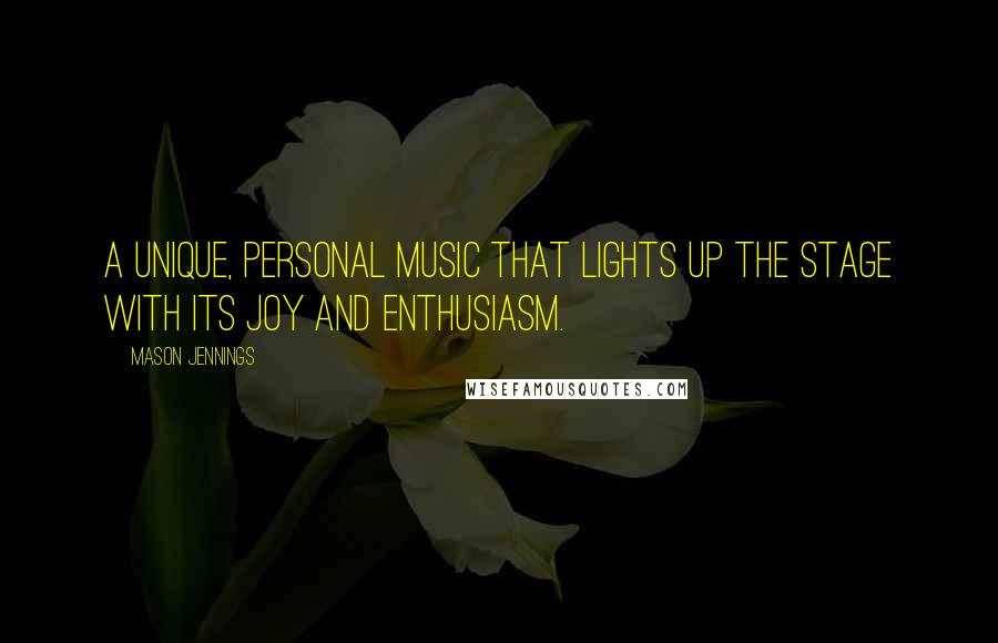 Mason Jennings Quotes: A unique, personal music that lights up the stage with its joy and enthusiasm.