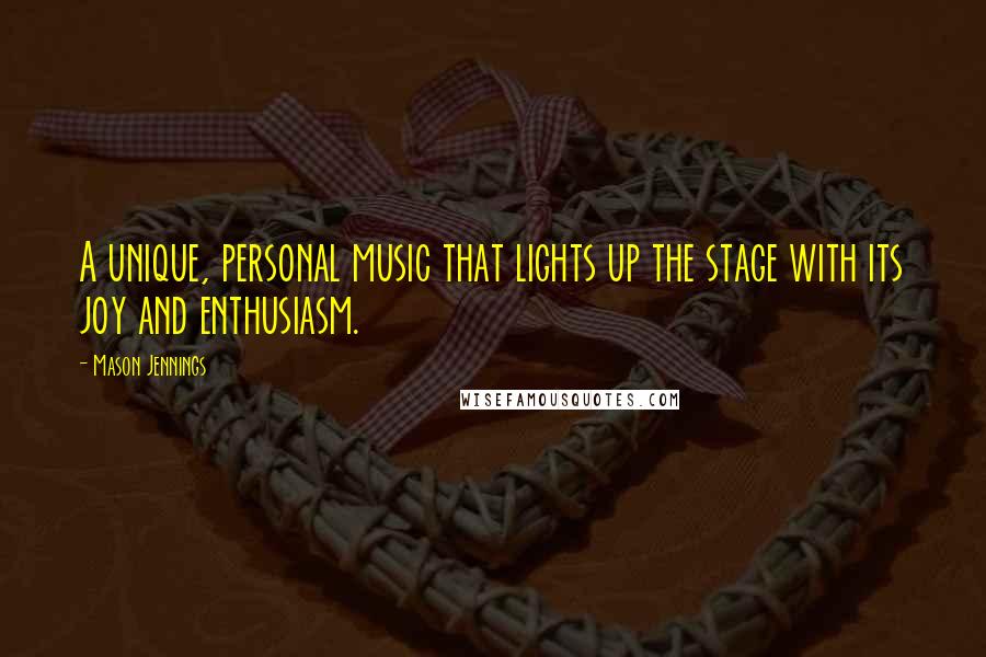 Mason Jennings Quotes: A unique, personal music that lights up the stage with its joy and enthusiasm.