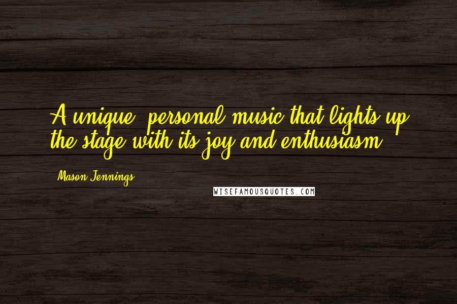 Mason Jennings Quotes: A unique, personal music that lights up the stage with its joy and enthusiasm.