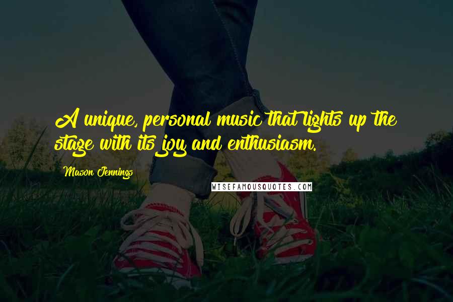 Mason Jennings Quotes: A unique, personal music that lights up the stage with its joy and enthusiasm.