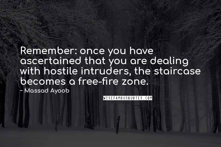 Massad Ayoob Quotes: Remember: once you have ascertained that you are dealing with hostile intruders, the staircase becomes a free-fire zone.