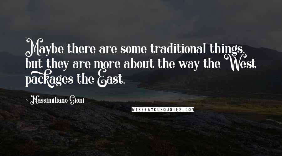 Massimiliano Gioni Quotes: Maybe there are some traditional things, but they are more about the way the West packages the East.