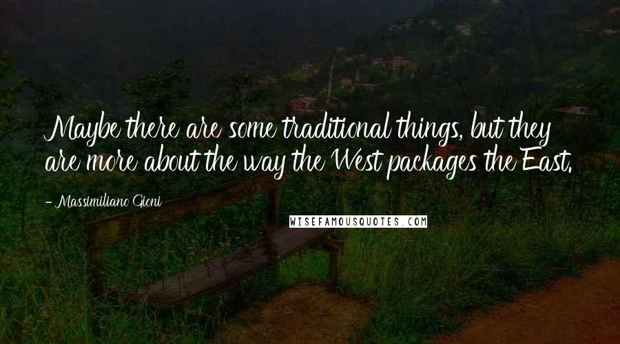 Massimiliano Gioni Quotes: Maybe there are some traditional things, but they are more about the way the West packages the East.