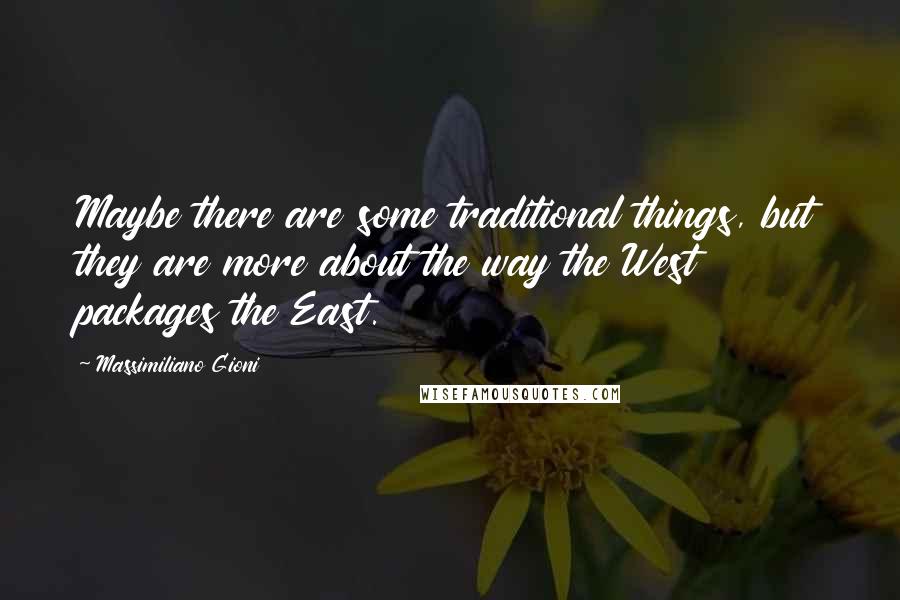 Massimiliano Gioni Quotes: Maybe there are some traditional things, but they are more about the way the West packages the East.