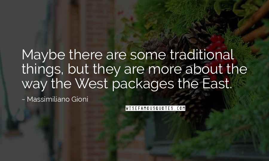 Massimiliano Gioni Quotes: Maybe there are some traditional things, but they are more about the way the West packages the East.