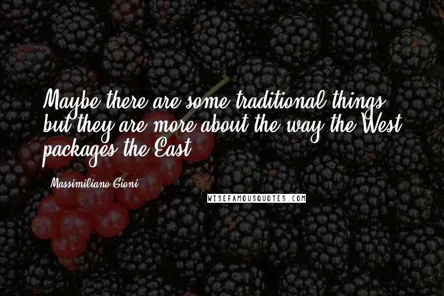 Massimiliano Gioni Quotes: Maybe there are some traditional things, but they are more about the way the West packages the East.