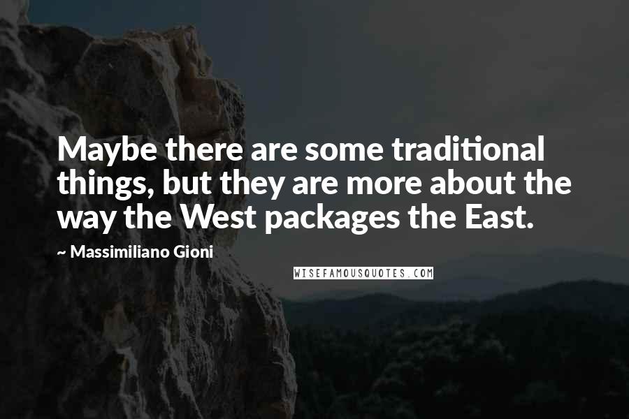 Massimiliano Gioni Quotes: Maybe there are some traditional things, but they are more about the way the West packages the East.