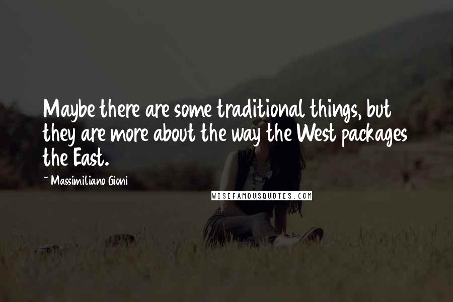 Massimiliano Gioni Quotes: Maybe there are some traditional things, but they are more about the way the West packages the East.