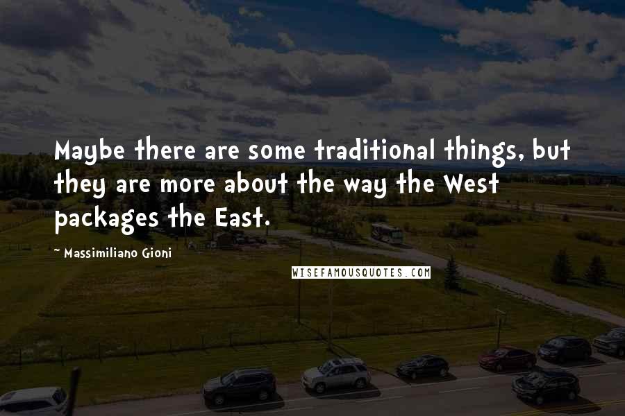 Massimiliano Gioni Quotes: Maybe there are some traditional things, but they are more about the way the West packages the East.