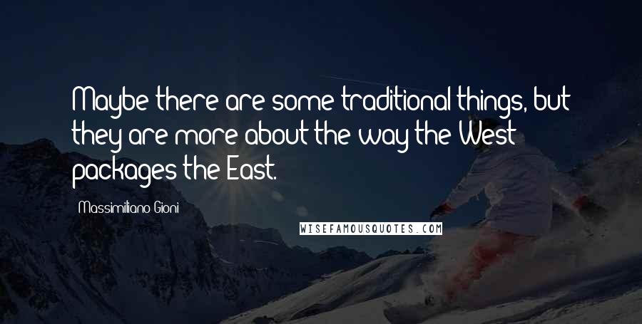 Massimiliano Gioni Quotes: Maybe there are some traditional things, but they are more about the way the West packages the East.