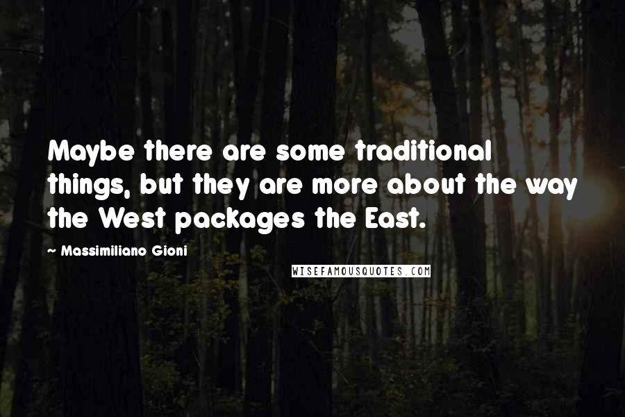 Massimiliano Gioni Quotes: Maybe there are some traditional things, but they are more about the way the West packages the East.