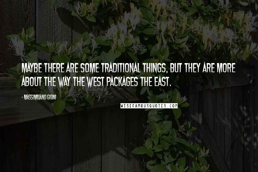 Massimiliano Gioni Quotes: Maybe there are some traditional things, but they are more about the way the West packages the East.