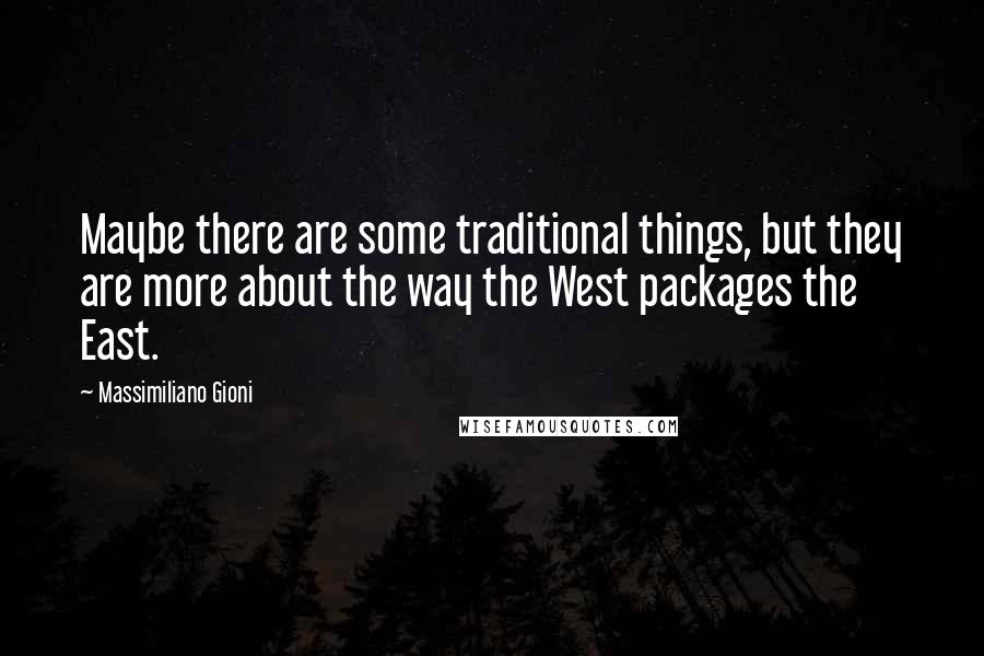 Massimiliano Gioni Quotes: Maybe there are some traditional things, but they are more about the way the West packages the East.