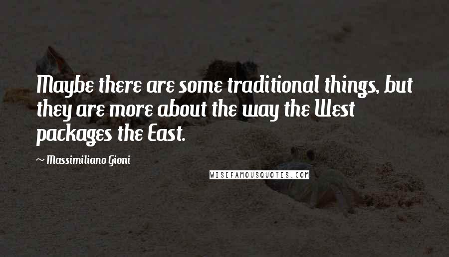 Massimiliano Gioni Quotes: Maybe there are some traditional things, but they are more about the way the West packages the East.